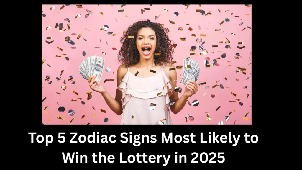 Top 5 Zodiac Signs Most Likely to Win the Lottery in 2025